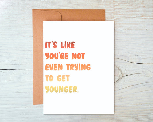 It's Like You're Not Even Trying To Get Younger Greeting Card