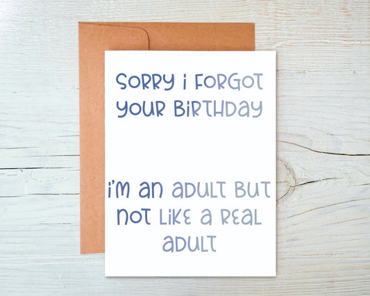 Sorry I Forgot Your Birthday I'm An Adult But Not Like A Real Adult Greeting Card