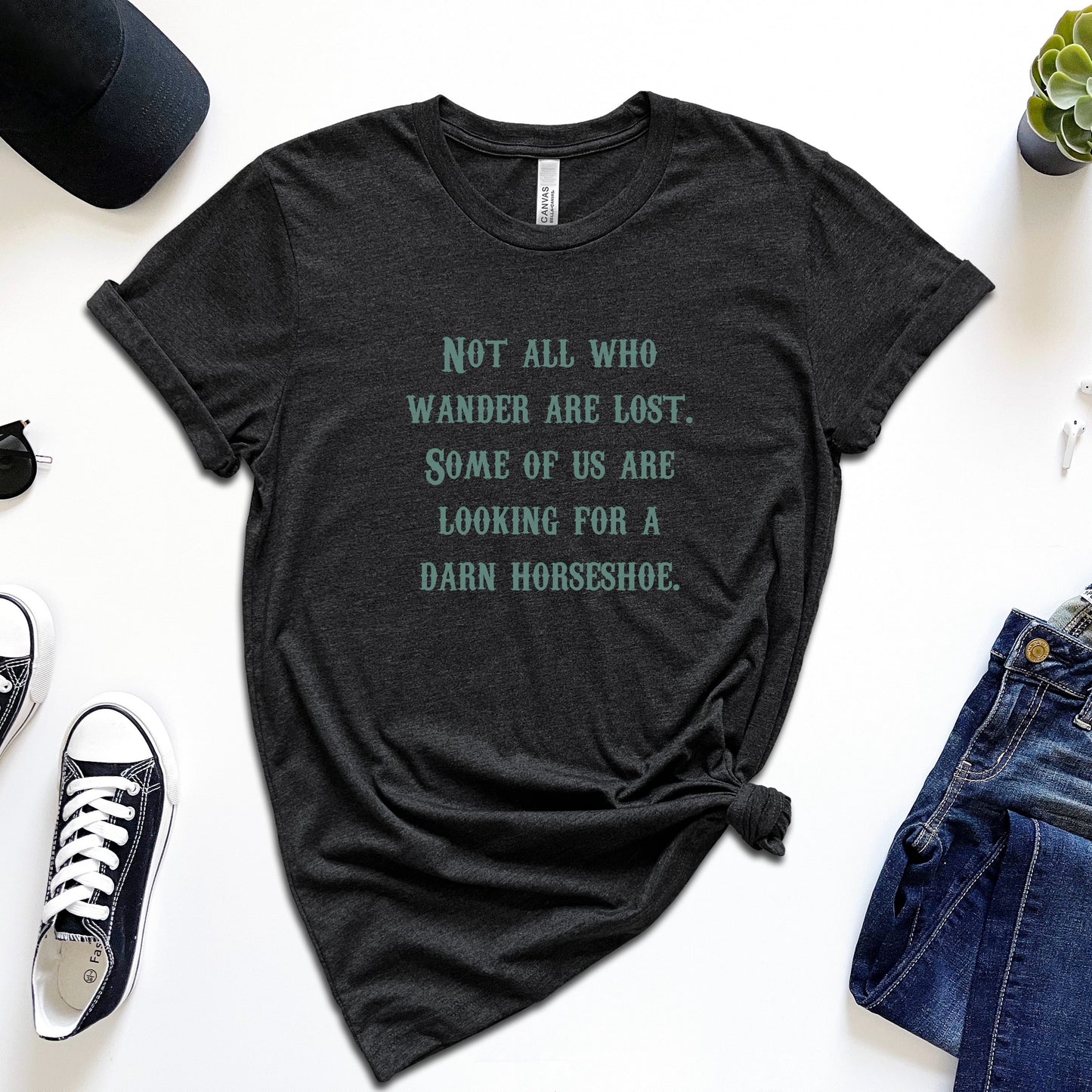 Not All Who Wander Are Lost. Some of Us Are Looking For a Darn Horseshoe T-Shirt