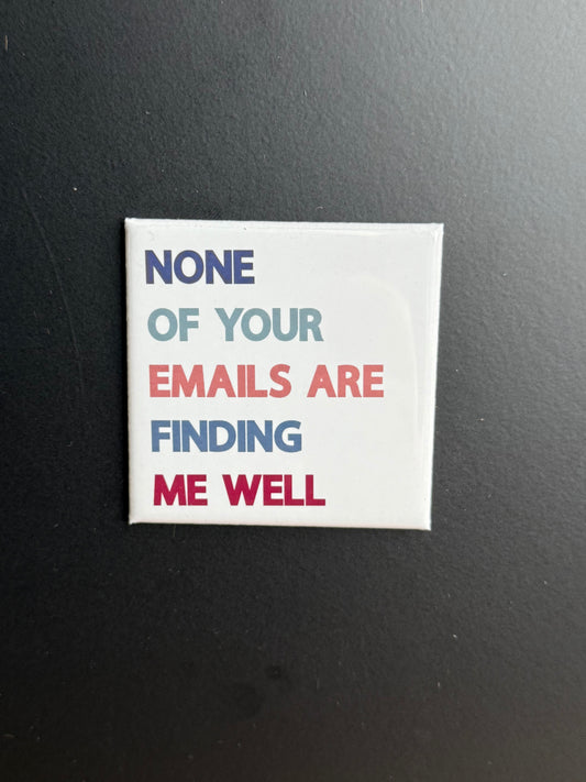 None of Your Emails Are Finding Me Well Magnet