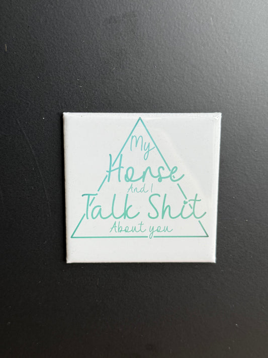 My Horse and I Talk Shit About You Magnet