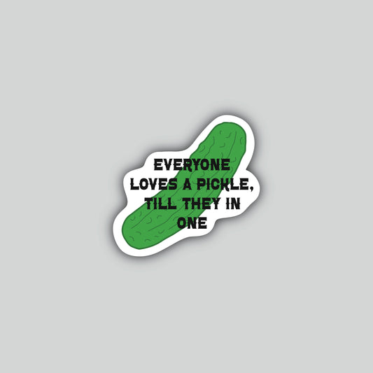 Everyone Loves A Pickle Till They In One Sticker