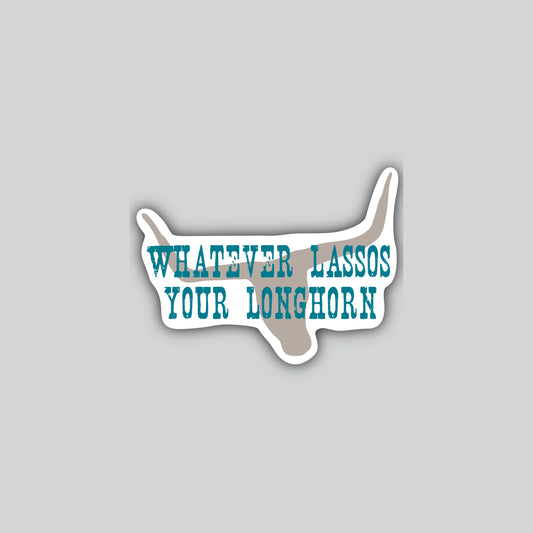 Whatever Lassos Your Longhorn Sticker