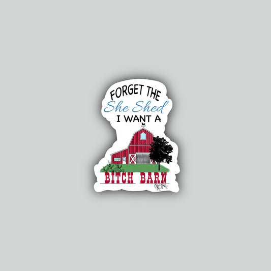 Forget the She Shed I Want a Bitch Barn Sticker