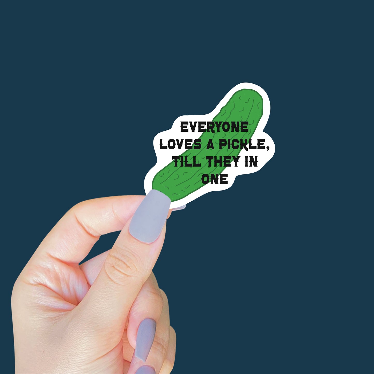 Everyone Loves A Pickle Till They In One Sticker