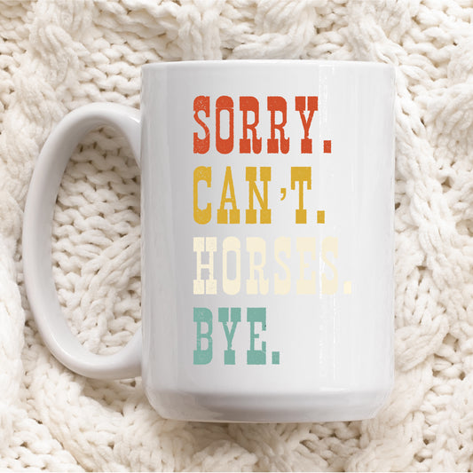 Sorry. Can't. Horses. Bye Ceramic Mug 15oz