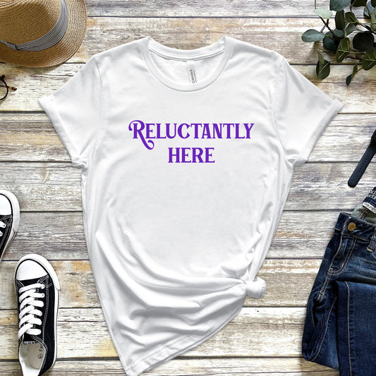 Reluctantly Here T-Shirt