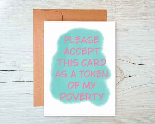 Please Accept This Card As A Token Of My Poverty Greeting Card