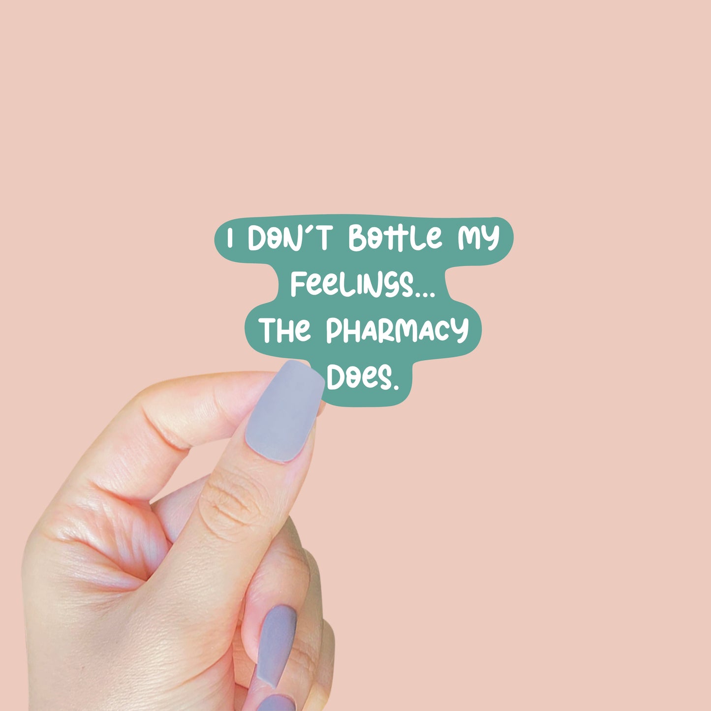 I Don't Bottle My Feelings... The Pharmacy Does Sticker