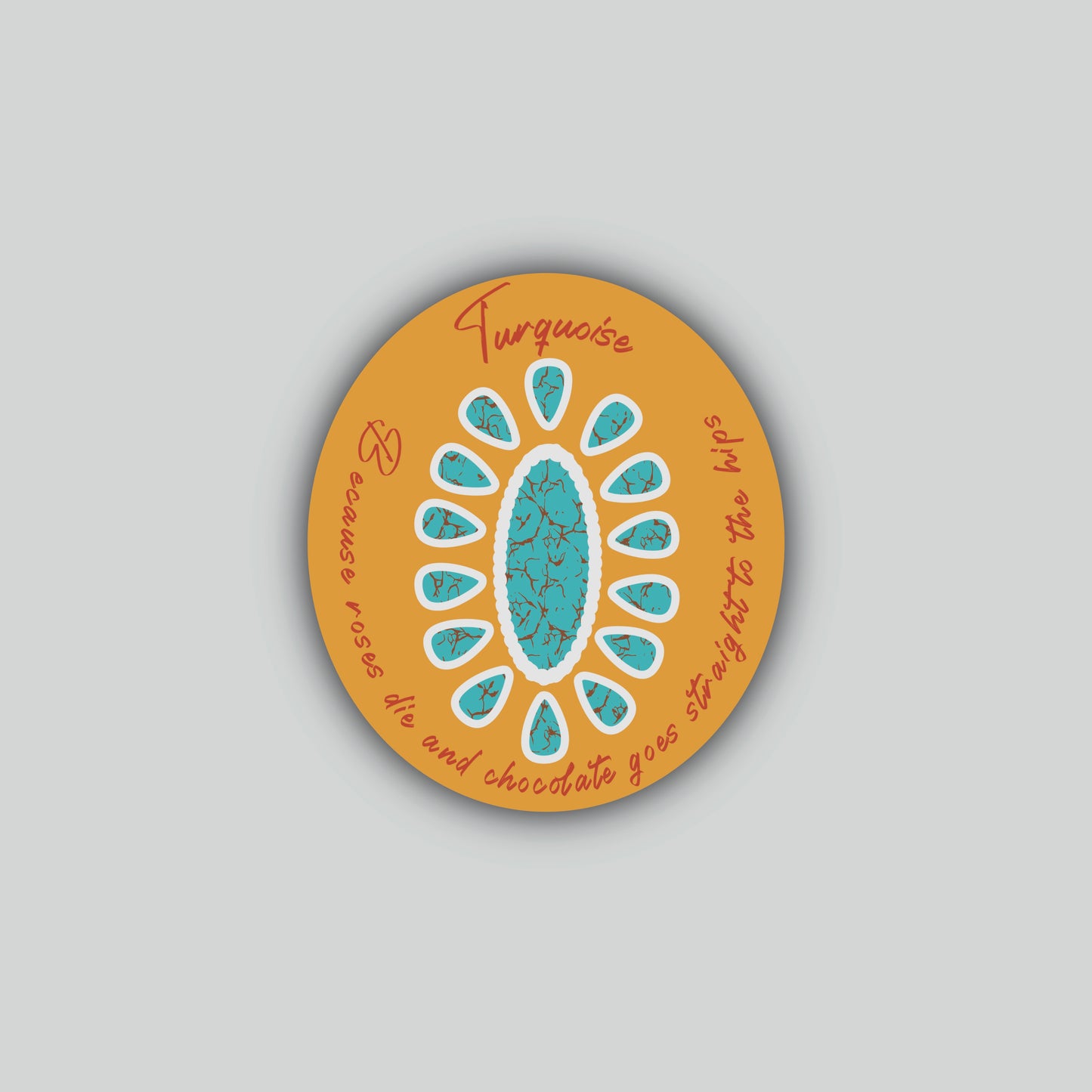 Turquoise Because Roses Die and Chocolate Goes Straight to the Hips Sticker