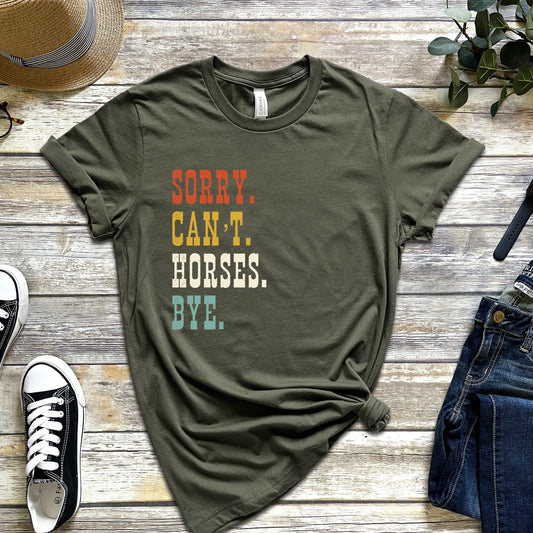 Sorry. Can't. Horses. Bye. T-Shirt