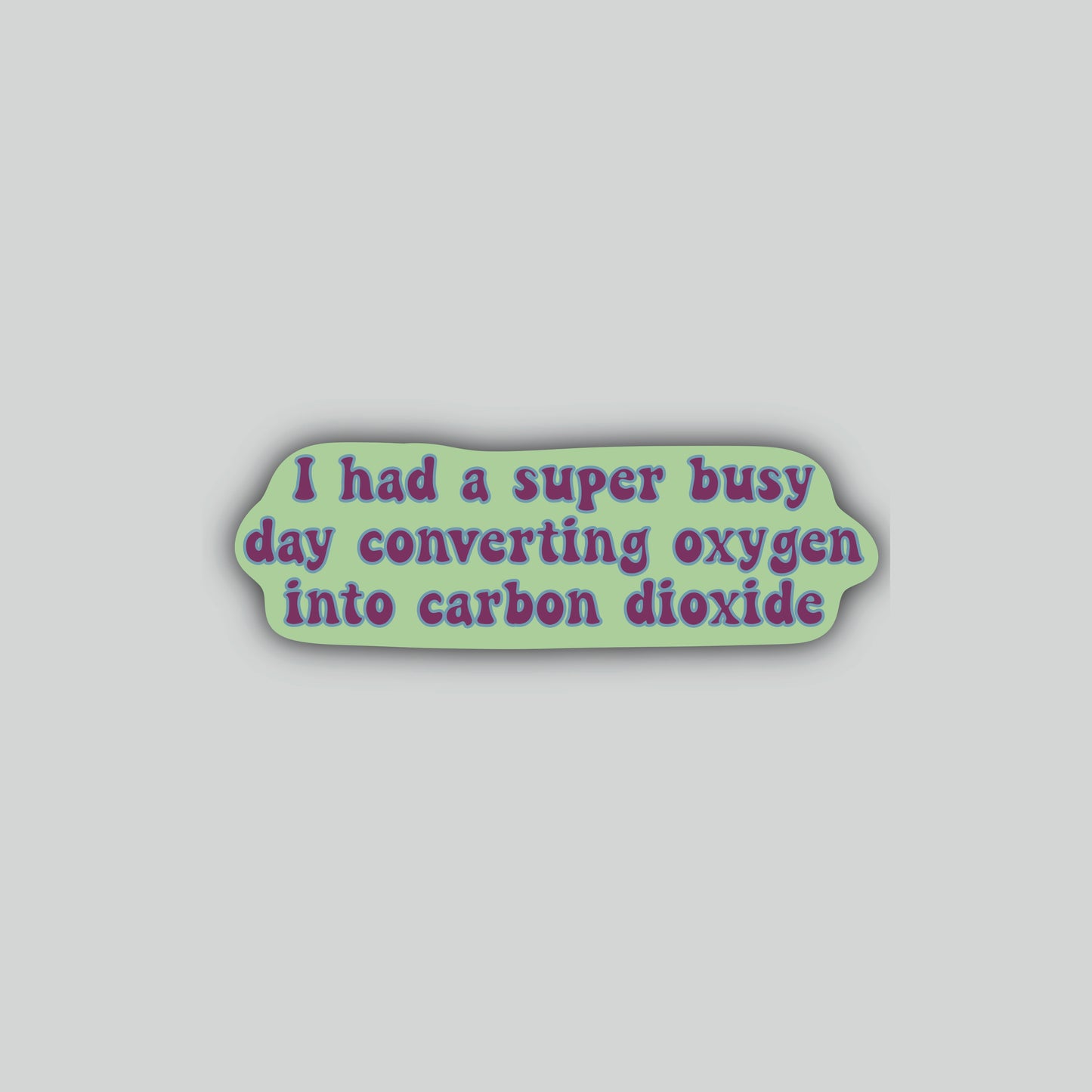 I Had A Super Busy Day Converting Oxygen into Carbon Dioxide Sticker