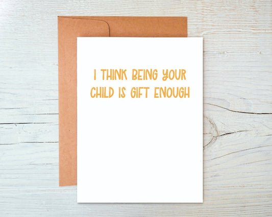 I Think Being Your Child Is Gift Enough Greeting Card