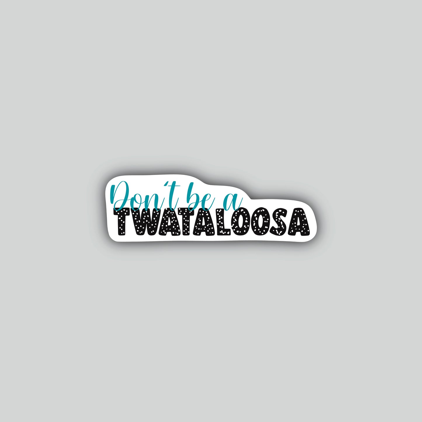 Don't Be A Twataloosa Sticker