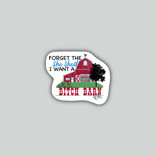 Forget the She Shed I Want a Bitch Barn Sticker