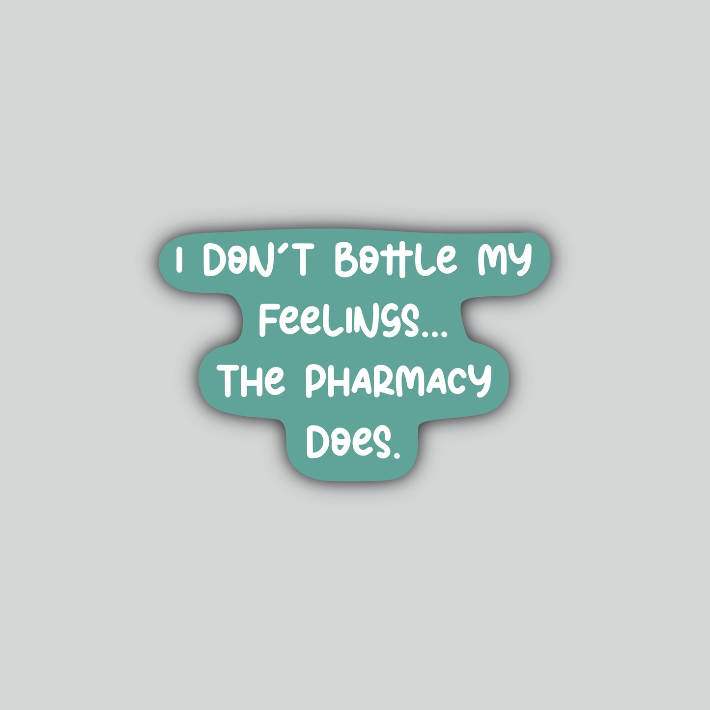 I Don't Bottle My Feelings... The Pharmacy Does Sticker