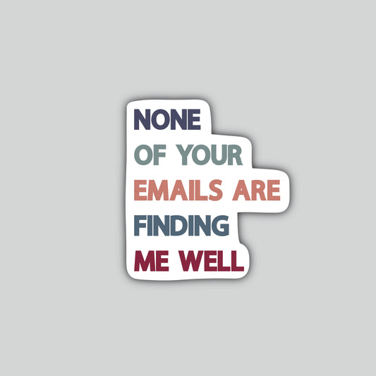 None of Your Emails Are Finding Me Well Sticker