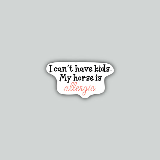 I Can't Have Kids. My Horse Is Allergic Sticker