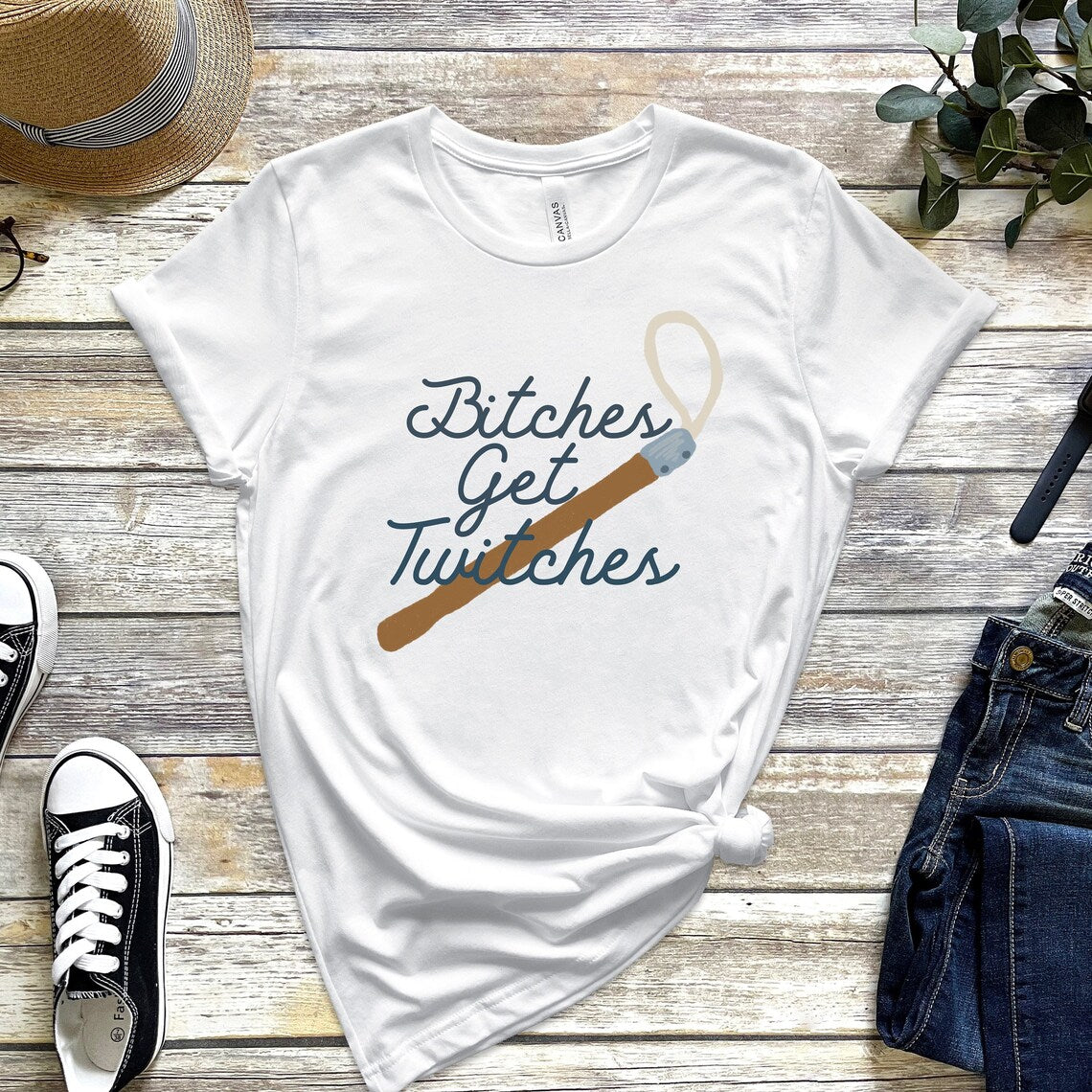 Bitches Get Twitches T-Shirt