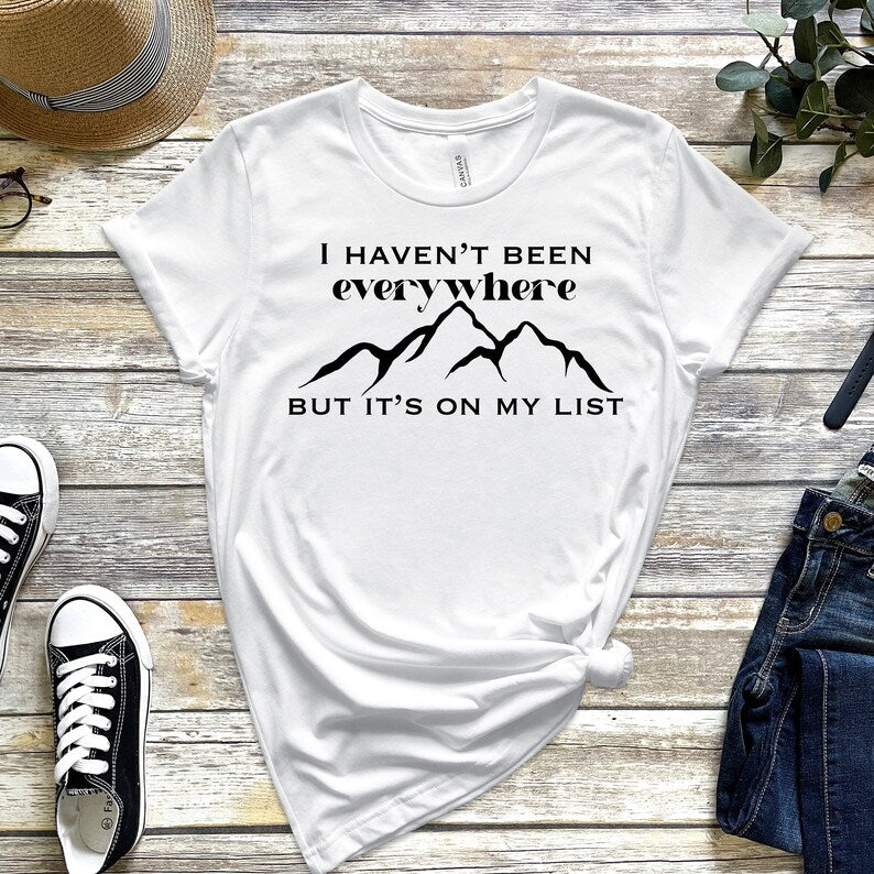 I Haven't Been Everywhere but It's On My List T-Shirt