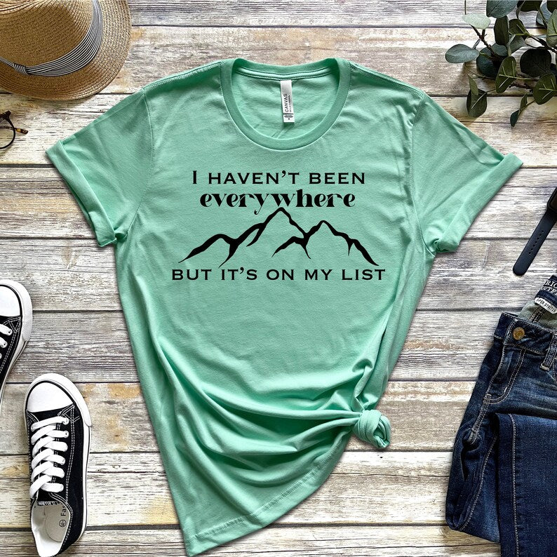 I Haven't Been Everywhere but It's On My List T-Shirt