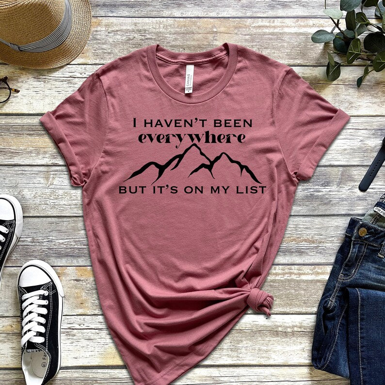 I Haven't Been Everywhere but It's On My List T-Shirt