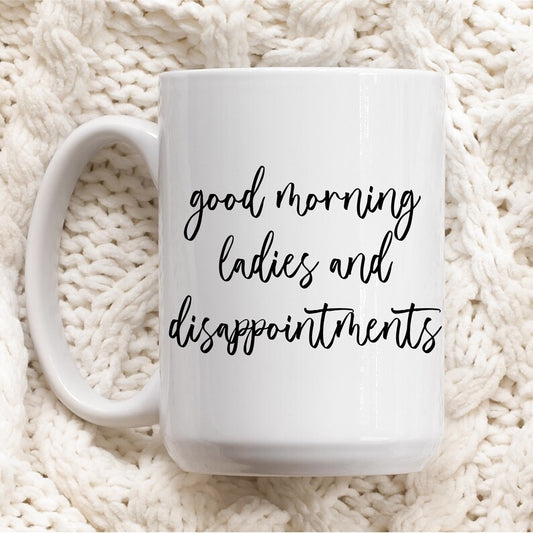 Good Morning Ladies and Disappointments Ceramic Mug 15oz