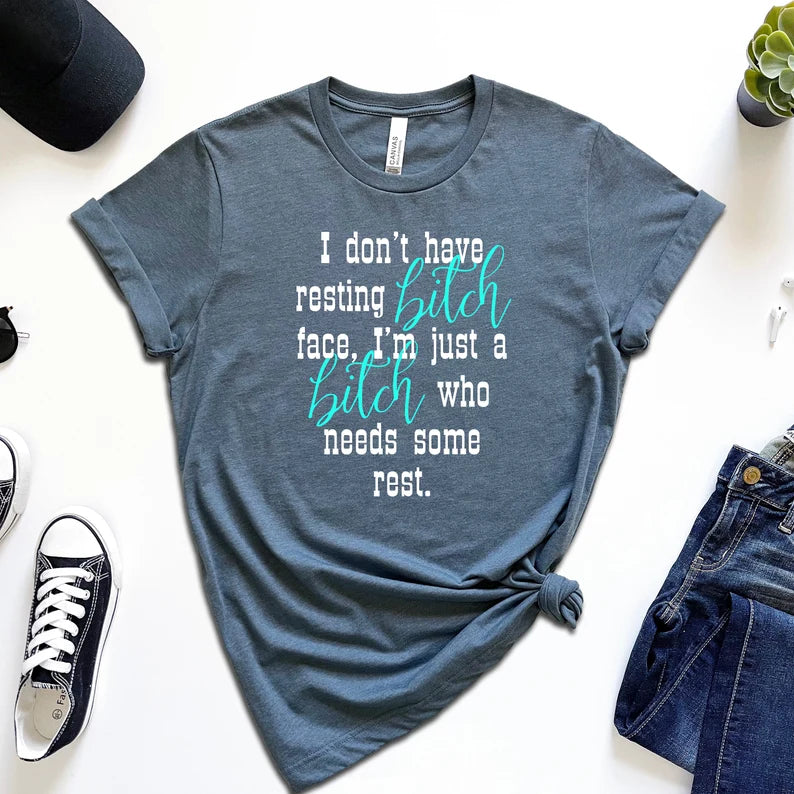 I Don't Have Resting Bitch Face, I'm Just a Bitch Who Needs Some Rest T-Shirt