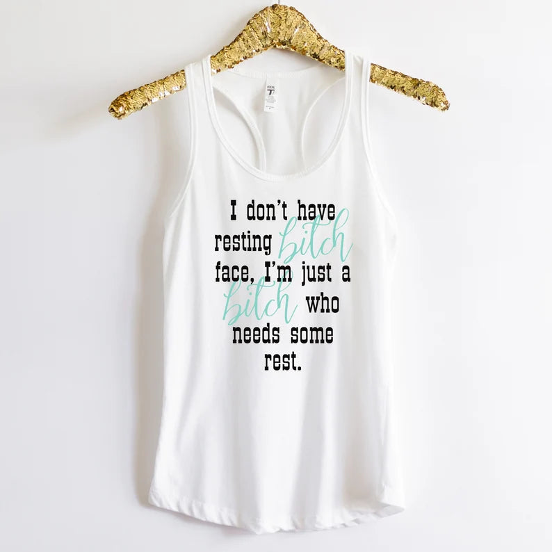 I Don't have resting bitch face, I'm just a bitch who needs some rest Tank Top