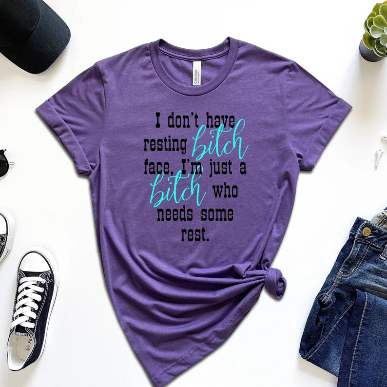 I Don't Have Resting Bitch Face, I'm Just a Bitch Who Needs Some Rest T-Shirt