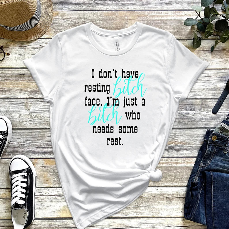 I Don't Have Resting Bitch Face, I'm Just a Bitch Who Needs Some Rest T-Shirt