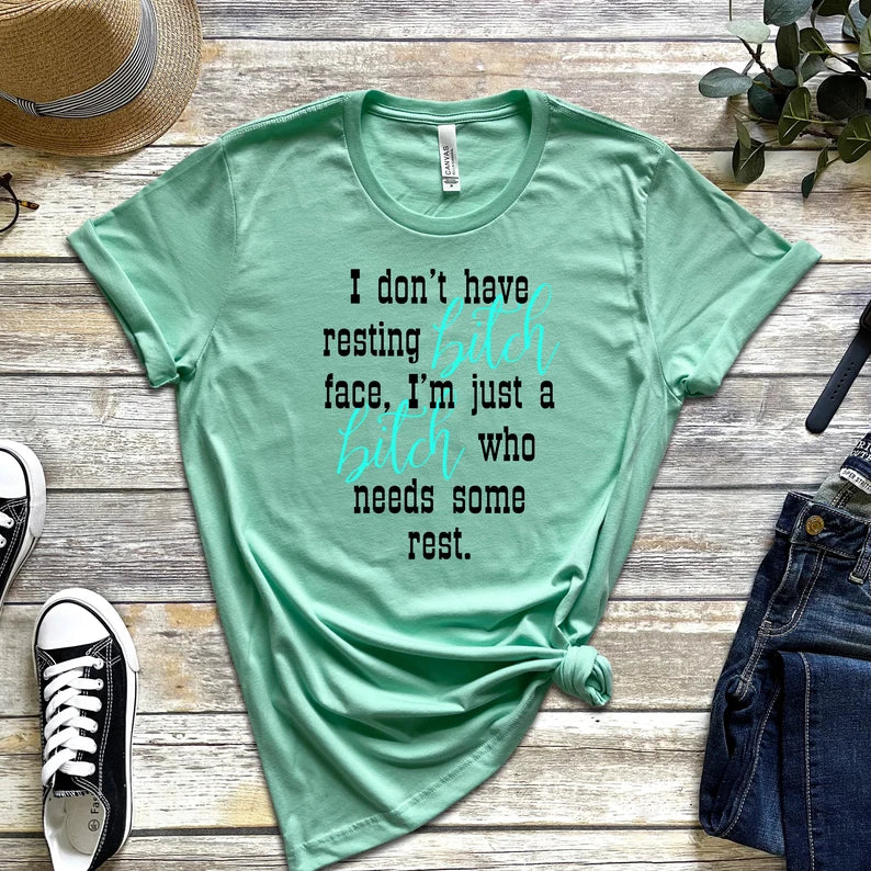 I Don't Have Resting Bitch Face, I'm Just a Bitch Who Needs Some Rest T-Shirt