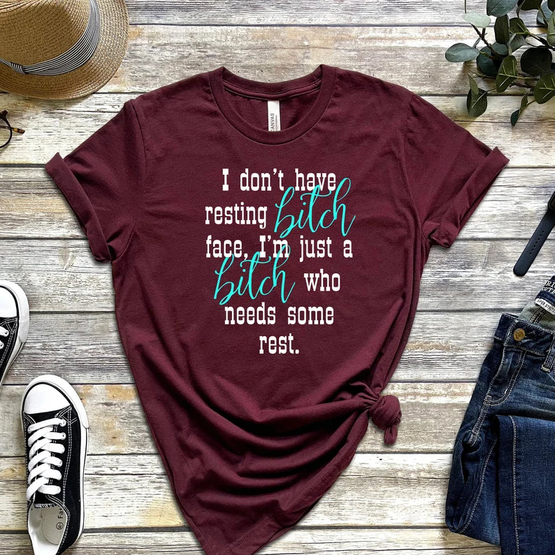 I Don't Have Resting Bitch Face, I'm Just a Bitch Who Needs Some Rest T-Shirt