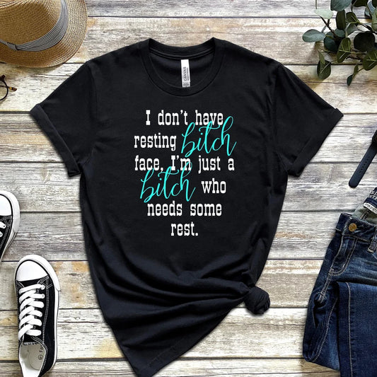 I Don't Have Resting Bitch Face, I'm Just a Bitch Who Needs Some Rest T-Shirt