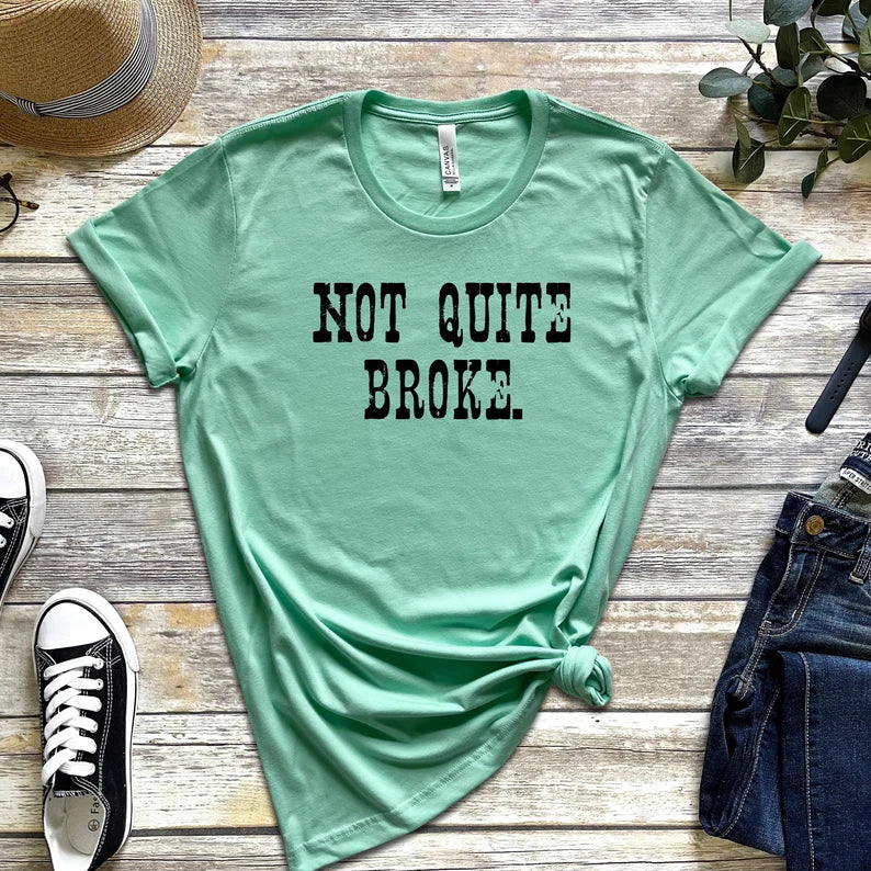 Not Quite Broke. T-Shirt