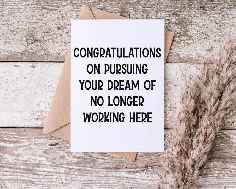 Congratulations On Pursuing Your Dream Of No Longer Working Here Greeting Card