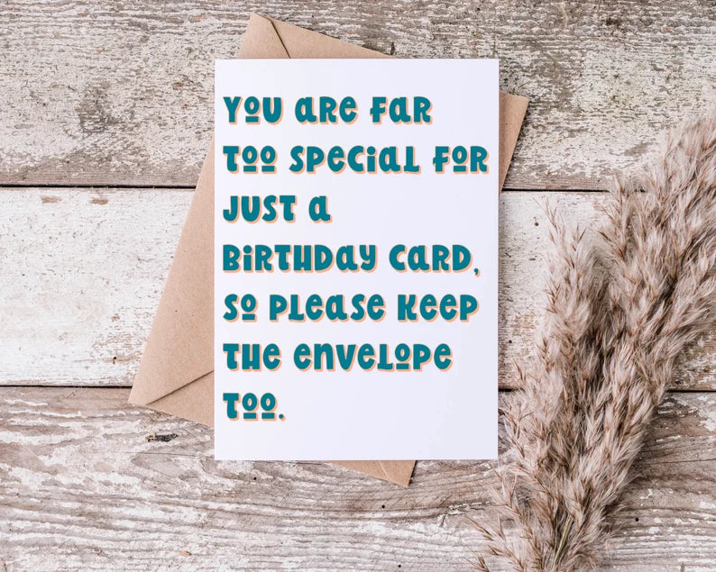 You Are Far Too Special For Just a Birthday Card. So Please Keep the Envelope Too Greeting Card