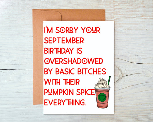 I'm Sorry Your September Birthday is Overshadowed by Basic Bitches With Their Pumpkin Spice Everything Greeting Card