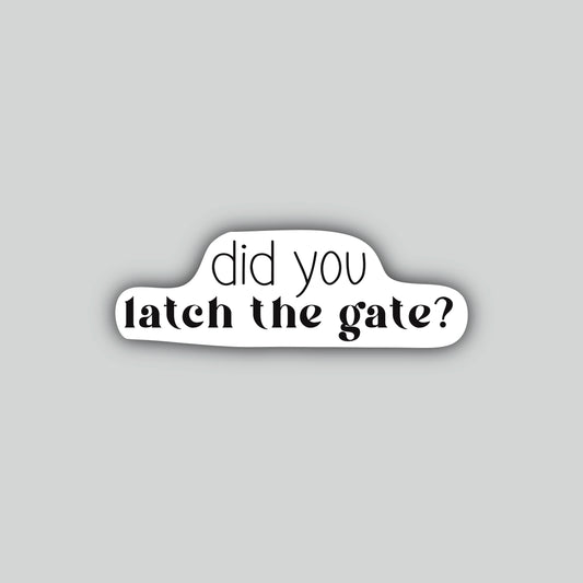 Did You Latch The Gate Sticker