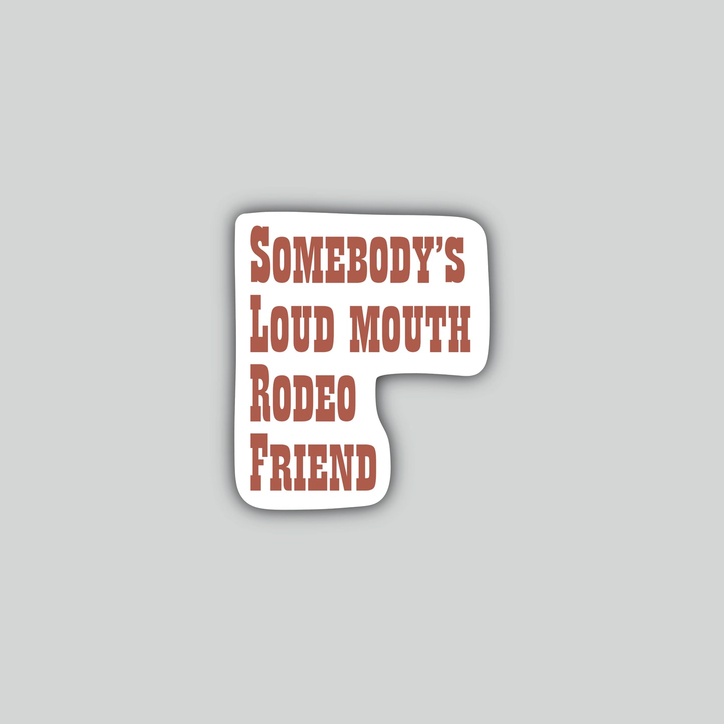 Somebody's Loud Mouth Rodeo Friend Sticker