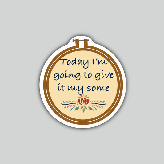 Today I’m Going to Give It My Some Sticker