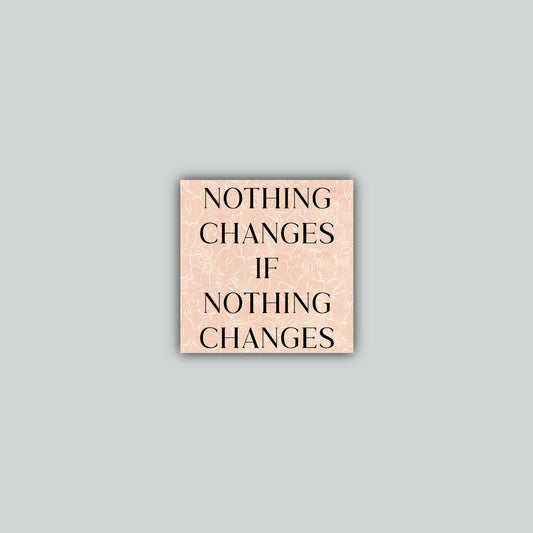 Nothing Changes if Nothing Changes Sticker