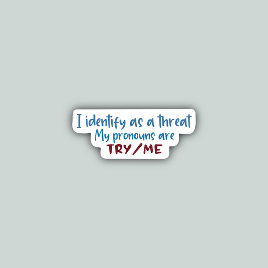 I Identify as a Threat, My Pronouns are Try/Me Sticker