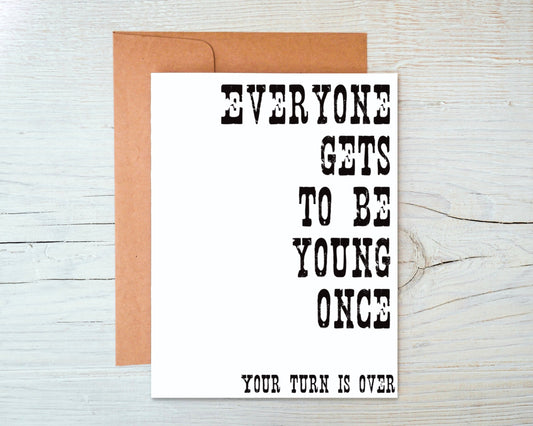 Everyone Gets to be Young Once, Your Turn is Over Greeting Card