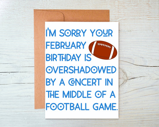 I'm Sorry Your February Birthday is Overshadowed by a Concert in the Middle of a Football Game Greeting Card