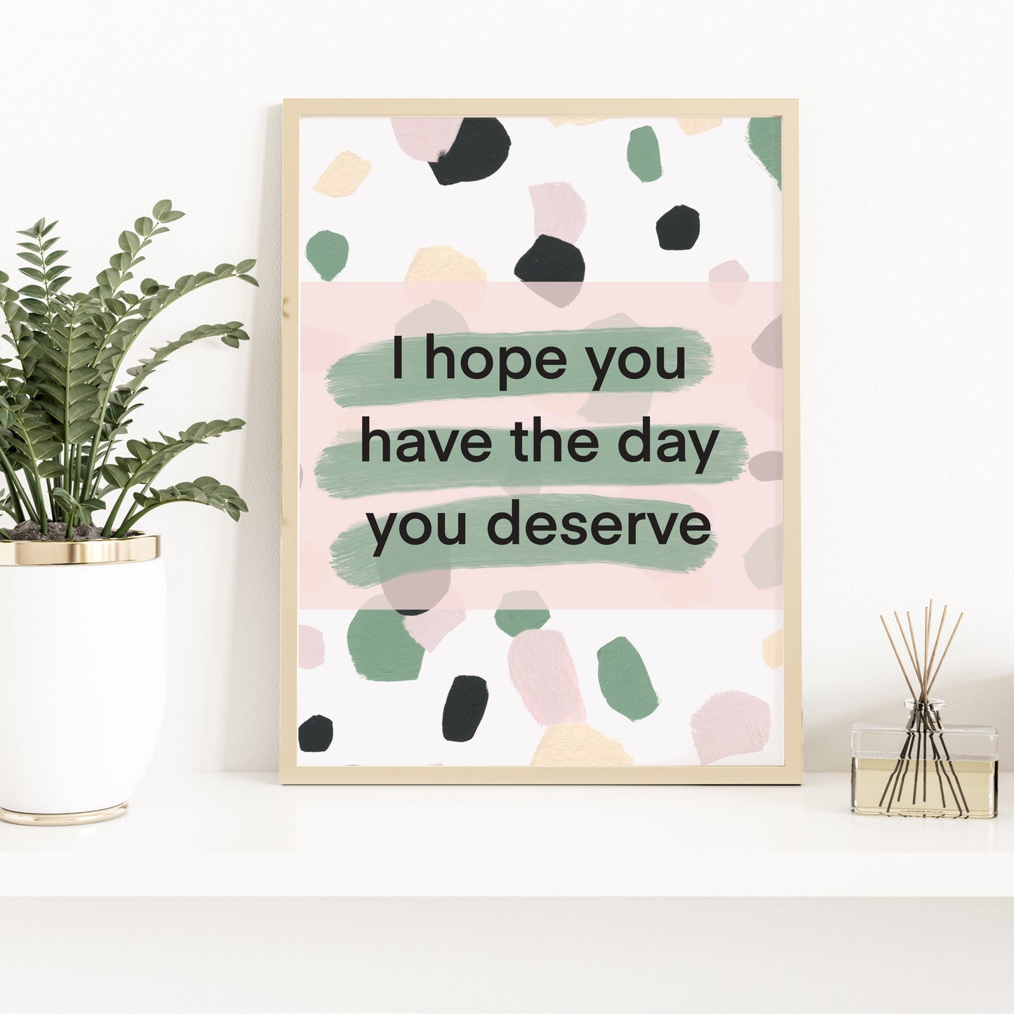 I Hope You Have the Day You Deserve Art Print