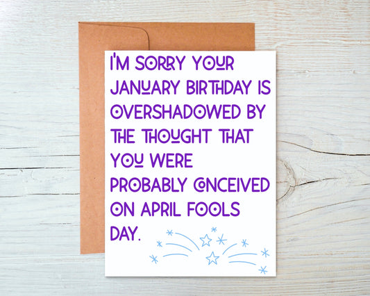 I'm Sorry Your January Birthday is Overshadowed by the Thought That You Were Probably Conceived on April Fools Day Greeting Card