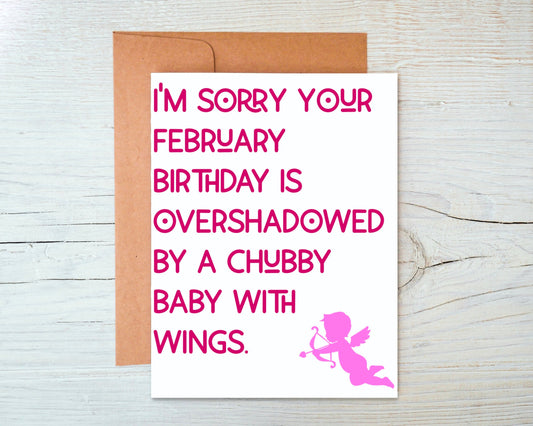 I'm Sorry Your February Birthday is Overshadowed by a Chubby Baby with Wings Greeting Card