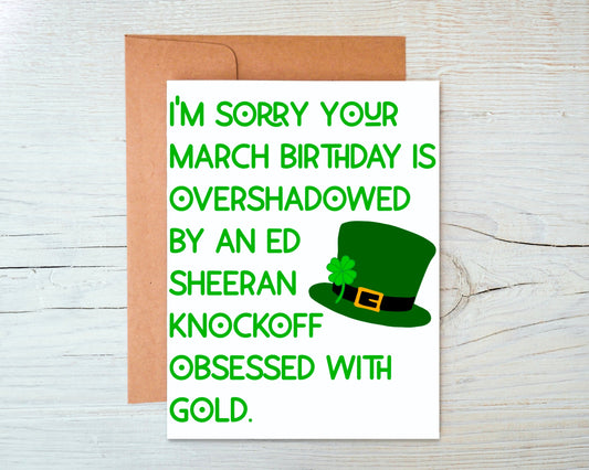 I'm Sorry Your March Birthday is Overshadowed by an Ed Sheeran Knockoff Obsessed with Gold Greeting Card