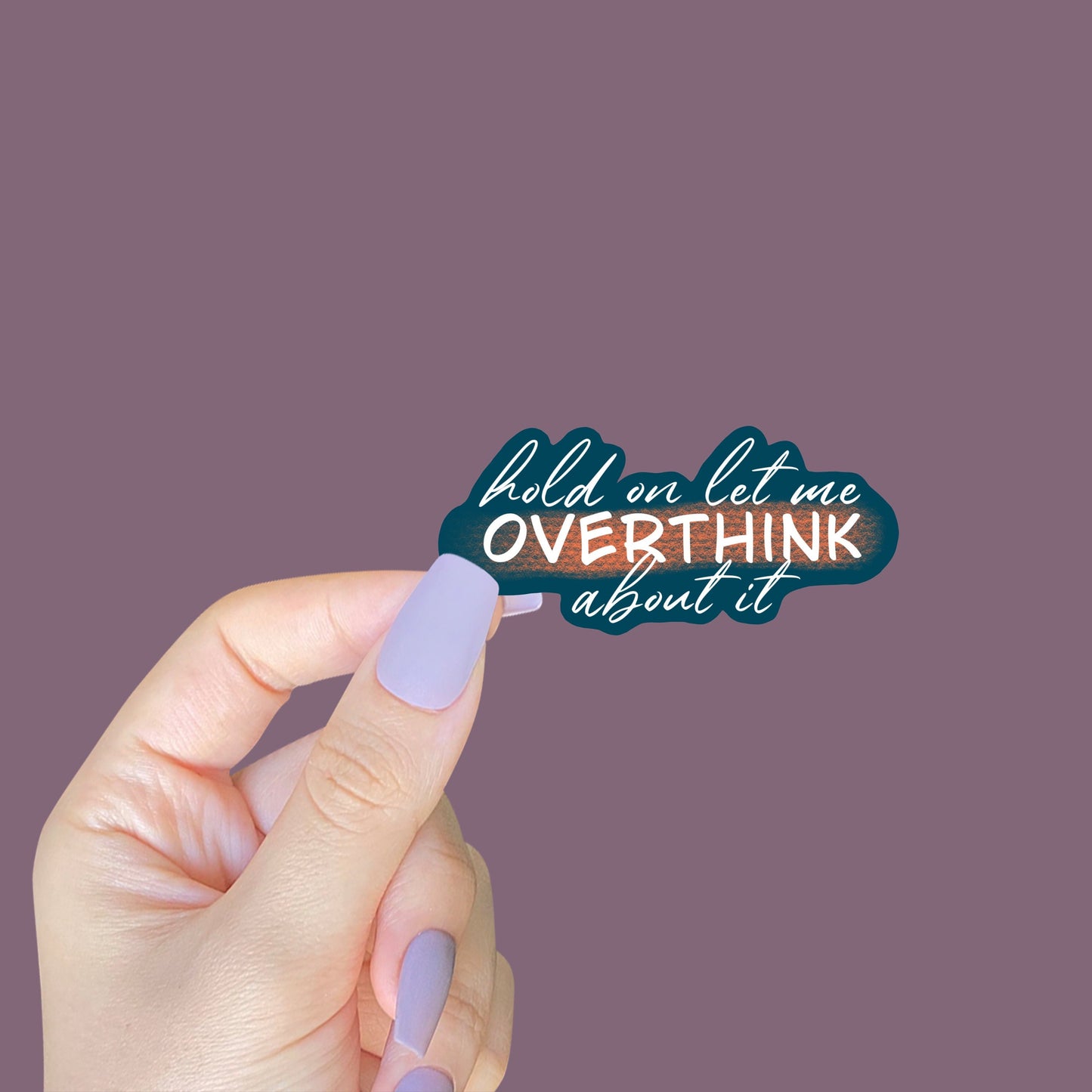 Hold On Let Me Overthink About It Sticker